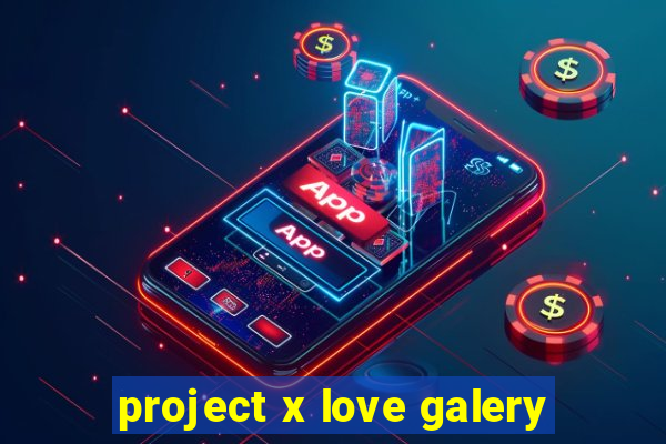 project x love galery